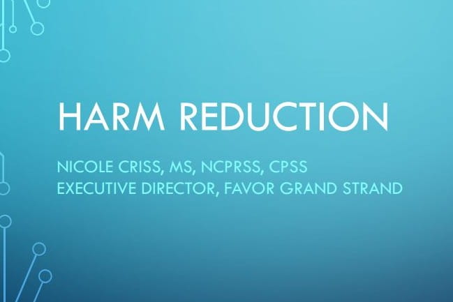 Harm Reduction by Nicole Criss, MS, NCPRSS, CPSS, Executive Director, Favor Grand Strand.